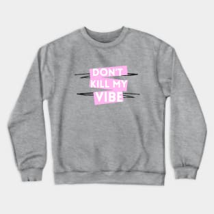 Don't Kill My Vibe Crewneck Sweatshirt